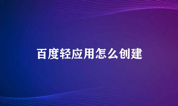百度轻应用怎么创建