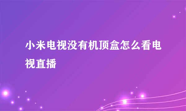 小米电视没有机顶盒怎么看电视直播