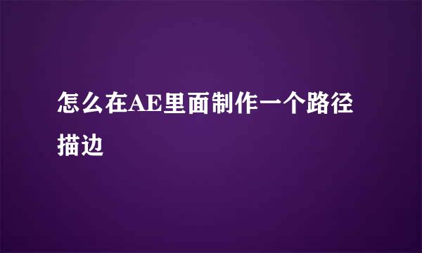 怎么在AE里面制作一个路径描边