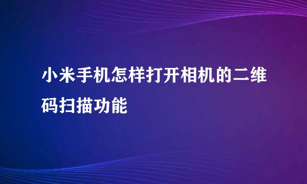 小米手机怎样打开相机的二维码扫描功能
