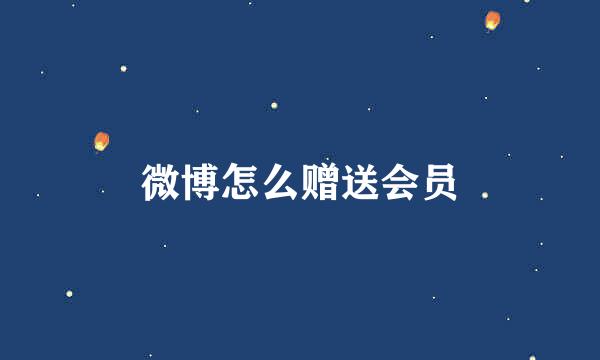 微博怎么赠送会员