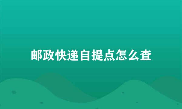 邮政快递自提点怎么查