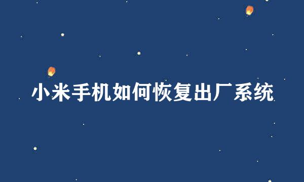 小米手机如何恢复出厂系统