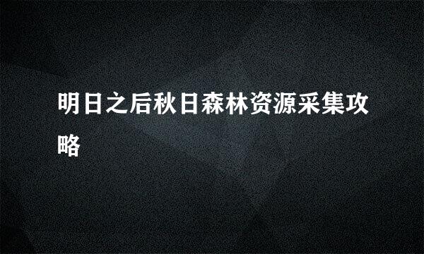 明日之后秋日森林资源采集攻略