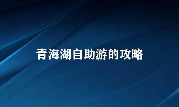 青海湖自助游的攻略