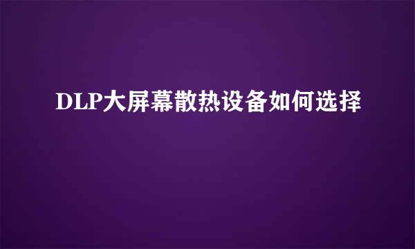DLP大屏幕散热设备如何选择