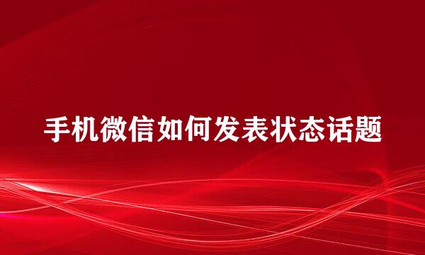 手机微信如何发表状态话题
