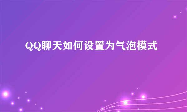 QQ聊天如何设置为气泡模式