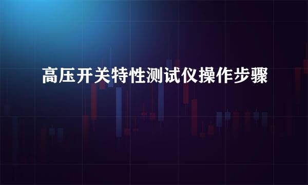 高压开关特性测试仪操作步骤