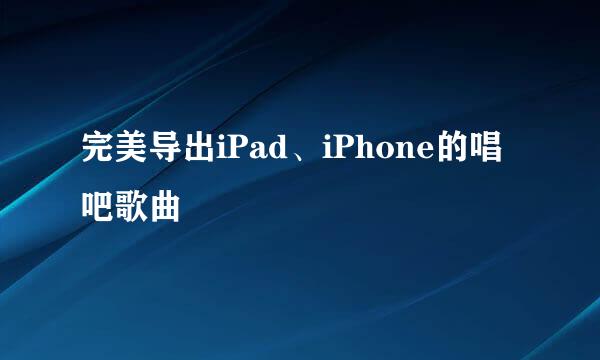 完美导出iPad、iPhone的唱吧歌曲