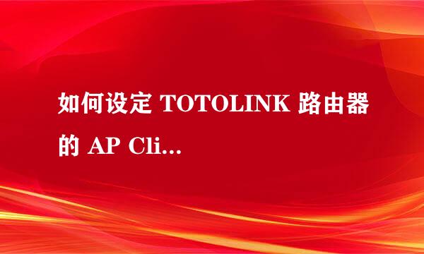 如何设定 TOTOLINK 路由器的 AP Client 模式