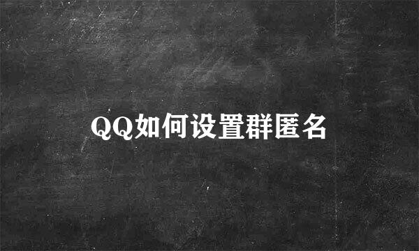 QQ如何设置群匿名