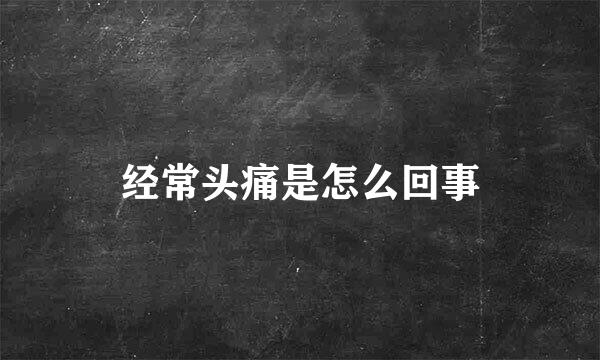 经常头痛是怎么回事