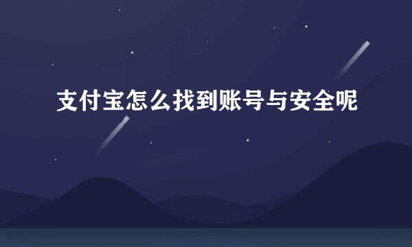 支付宝怎么找到账号与安全呢