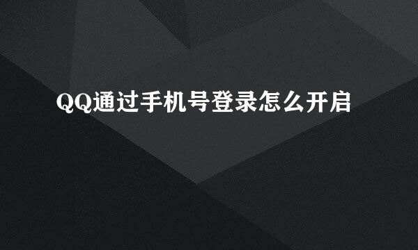 QQ通过手机号登录怎么开启