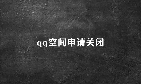 qq空间申请关闭