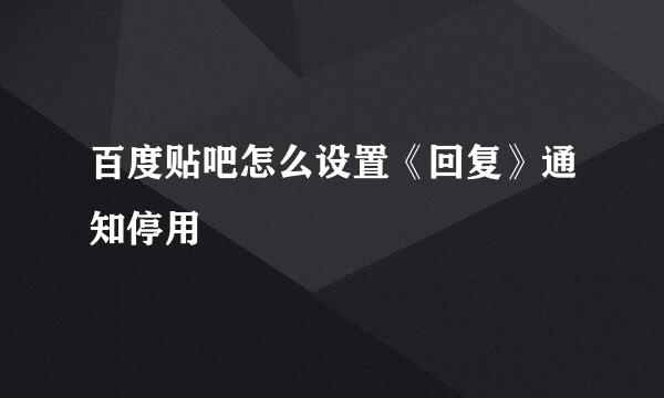 百度贴吧怎么设置《回复》通知停用