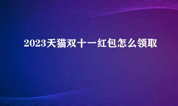 2023天猫双十一红包怎么领取