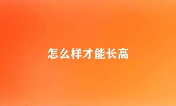 怎么样才能长高