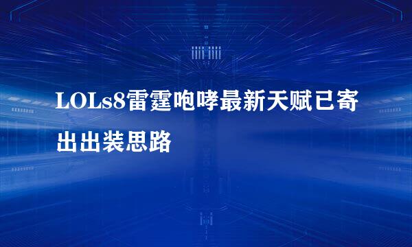 LOLs8雷霆咆哮最新天赋已寄出出装思路