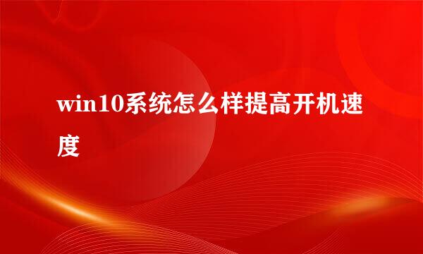 win10系统怎么样提高开机速度