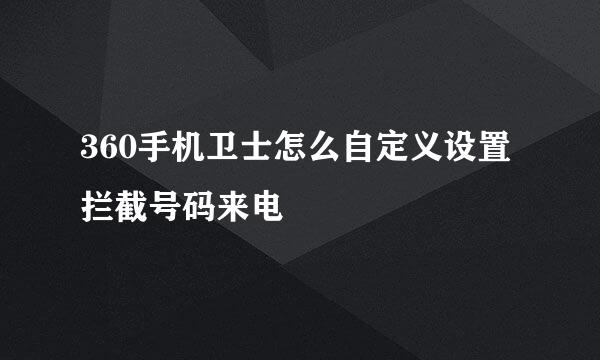 360手机卫士怎么自定义设置拦截号码来电