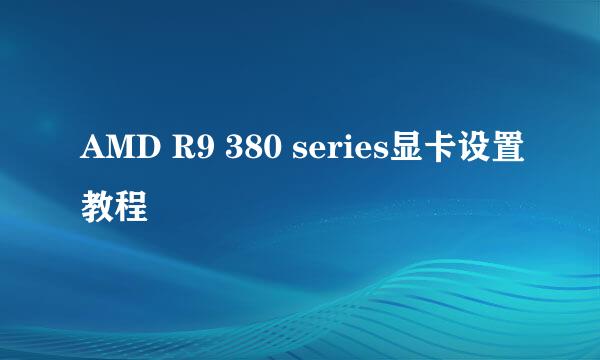 AMD R9 380 series显卡设置教程