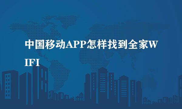 中国移动APP怎样找到全家WIFI