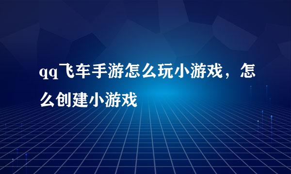 qq飞车手游怎么玩小游戏，怎么创建小游戏
