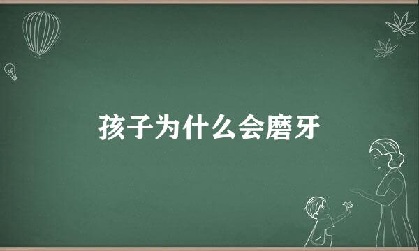 孩子为什么会磨牙