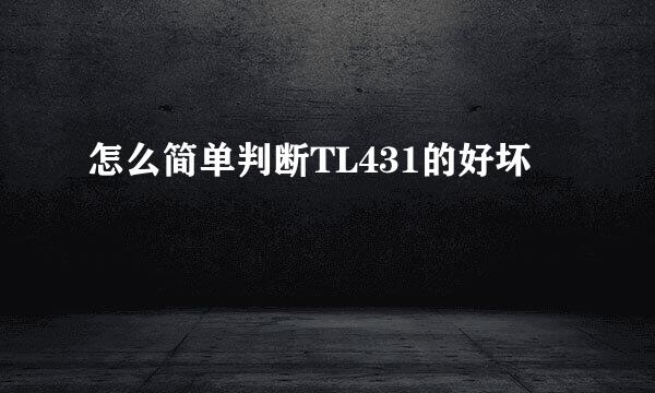 怎么简单判断TL431的好坏