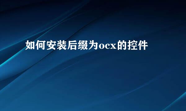如何安装后缀为ocx的控件