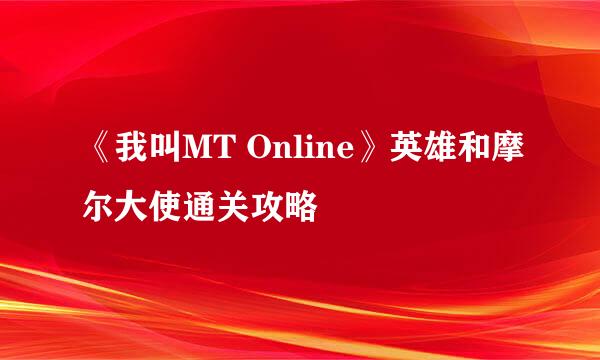 《我叫MT Online》英雄和摩尔大使通关攻略