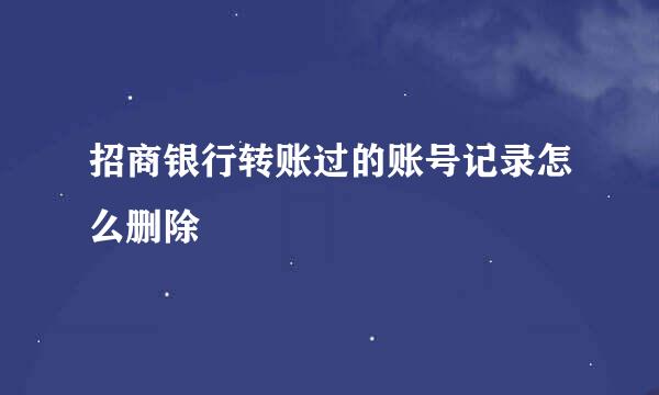 招商银行转账过的账号记录怎么删除