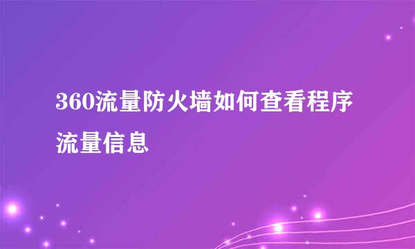 360流量防火墙如何查看程序流量信息