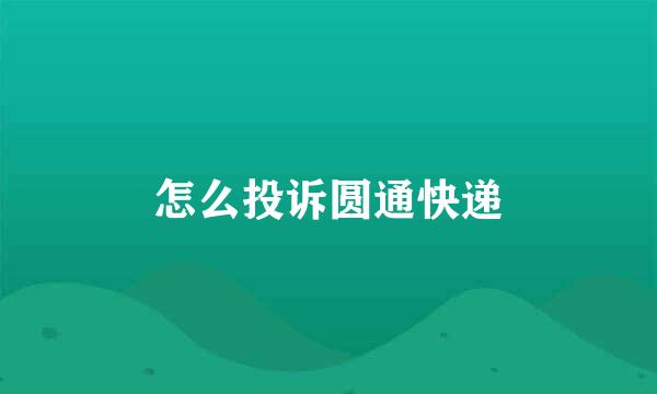 怎么投诉圆通快递