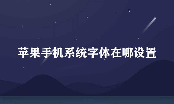 苹果手机系统字体在哪设置
