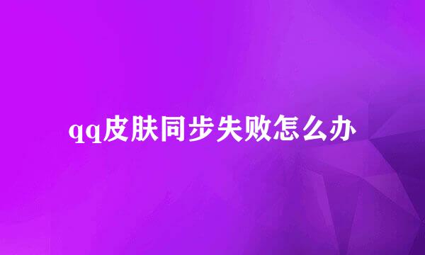 qq皮肤同步失败怎么办