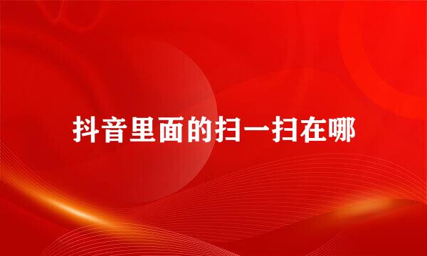 抖音里面的扫一扫在哪