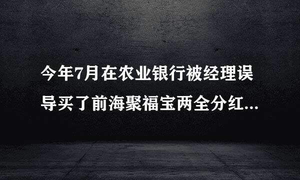 今年7月在农业银行被经理误导买了前海聚福宝两全分红型（保五年，已趸交），本人死亡后家人能取回本金吗