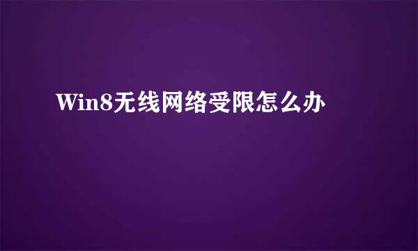 Win8无线网络受限怎么办