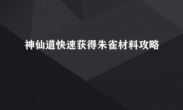 神仙道快速获得朱雀材料攻略