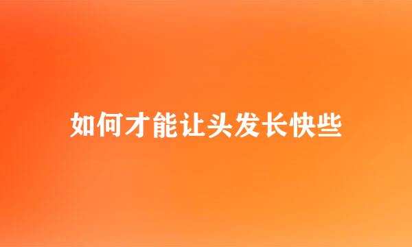 如何才能让头发长快些