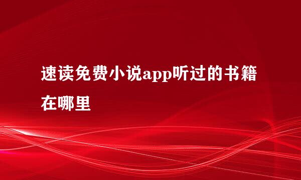 速读免费小说app听过的书籍在哪里