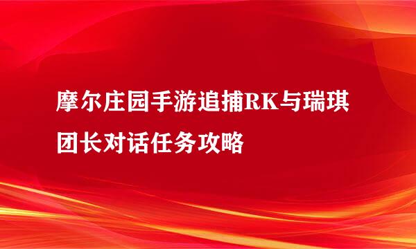 摩尔庄园手游追捕RK与瑞琪团长对话任务攻略