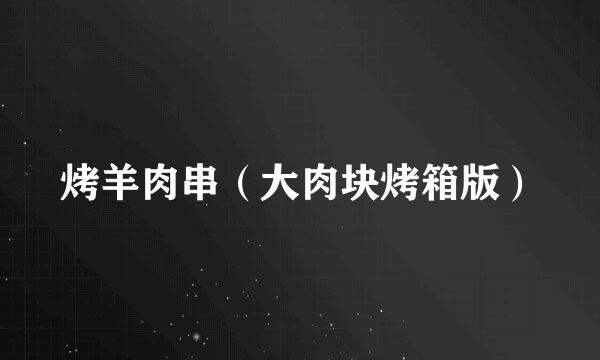 烤羊肉串（大肉块烤箱版）
