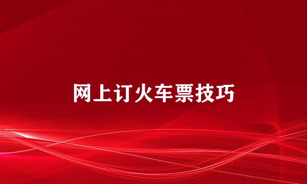 网上订火车票技巧
