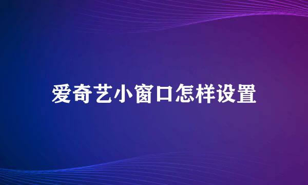 爱奇艺小窗口怎样设置