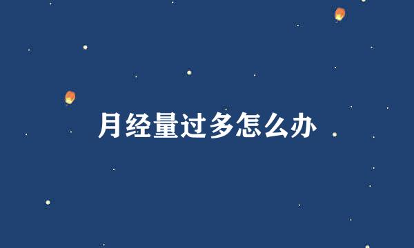 月经量过多怎么办