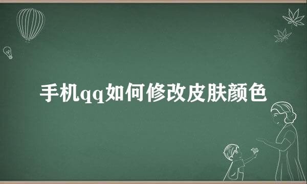 手机qq如何修改皮肤颜色